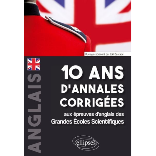Joël Cascade - 10 ans d'annales corrigées aux épreuves d'anglais des Grandes Écoles Scientifiques (X-ENS, Mines-Ponts, Centrale-Supélec, CCP, E3A, PT, Agro-Véto, ENA