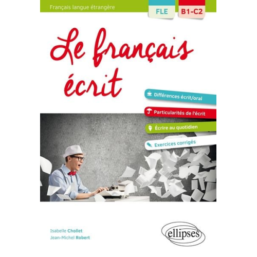 Isabelle Chollet Jean-Michel Robert - FLE (Français langue étrangère). Le français écrit. Vocabulaire, grammaire, exercices corrigés [B1-C2]
