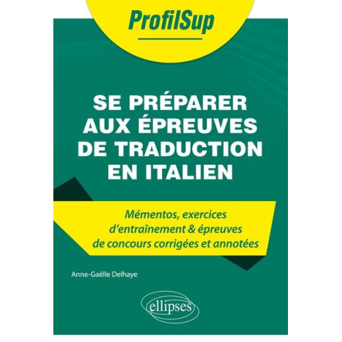 Anne-Gaëlle Delhaye - Se préparer aux épreuves de traduction en italien - Mémentos, exercices et épreuves de concours