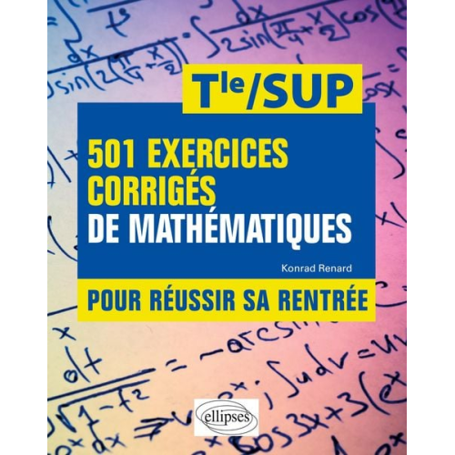Konrad Renard - 501 exercices corrigés de Mathématiques - Pour réussir sa rentrée - De la Terminale à la SUP