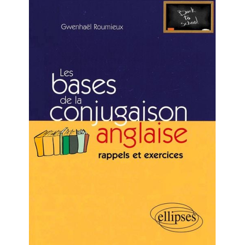 Gwenhaël Roumieux - Les bases de la conjugaison anglaise - rappels et exercices