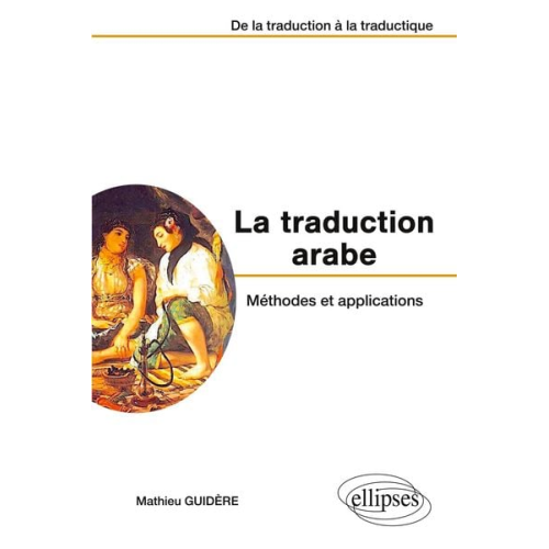 Mathieu Guidère - La traduction arabe - Méthodes et applications - De la traduction à la traductique