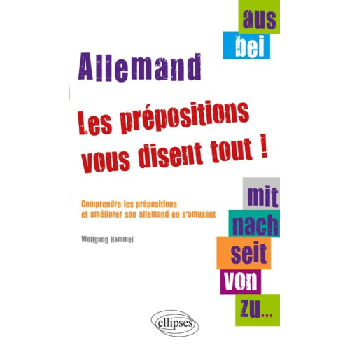 Wolfgang Hammel - Aus, bei, mit, nach, seit, von, zu... les prépositions vous disent tout ! Comprendre les prépositions et améliorer son allemand en s'amusant