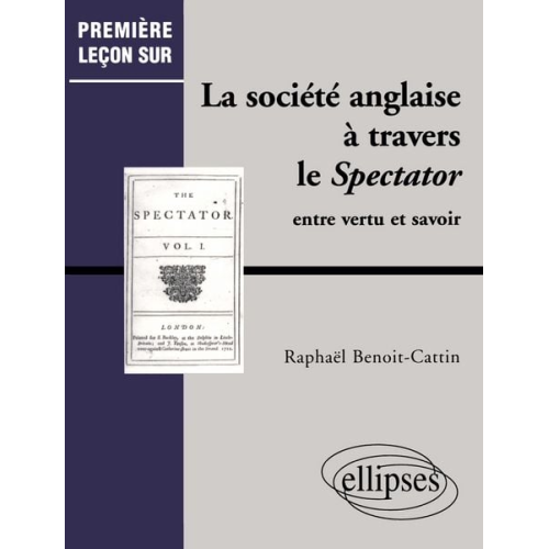 Raphaël Benoit-Cattin - La société anglaise à travers le Spectator - Entre vertu et savoir