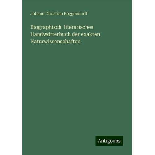 Johann Christian Poggendorff - Biographisch literarisches Handwörterbuch der exakten Naturwissenschaften