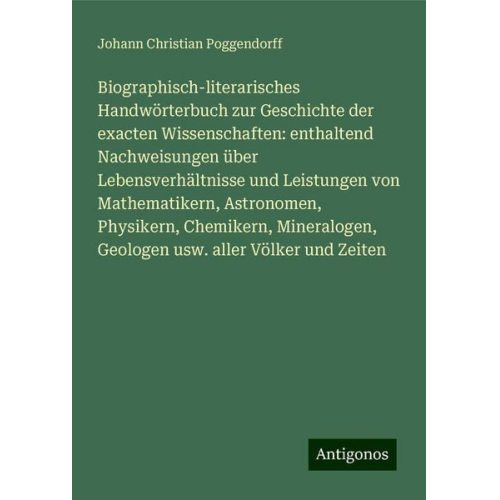 Johann Christian Poggendorff - Biographisch-literarisches Handwörterbuch zur Geschichte der exacten Wissenschaften: enthaltend Nachweisungen über Lebensverhältnisse und Leistungen v