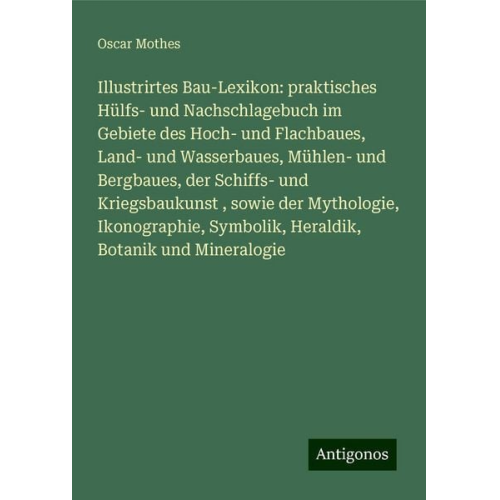 Oscar Mothes - Illustrirtes Bau-Lexikon: praktisches Hülfs- und Nachschlagebuch im Gebiete des Hoch- und Flachbaues, Land- und Wasserbaues, Mühlen- und Bergbaues, de