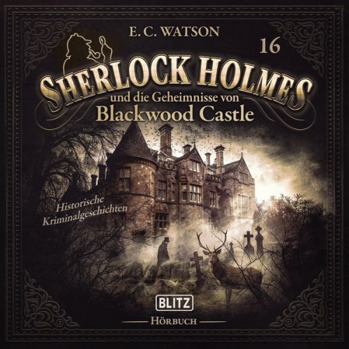 Arthur Conan Doyle E. C. Watson - Neues von Sherlock Holmes - Die Hörbücher - Folge 16: Sherlock Holmes und die Geheimnisse von Blackwood Castle