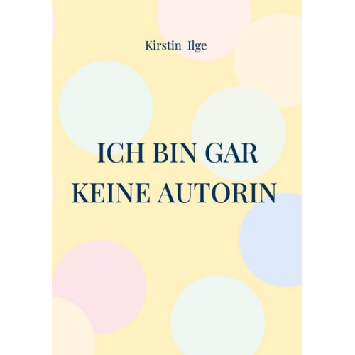 Kirstin Ilge - Ich bin gar keine Autorin