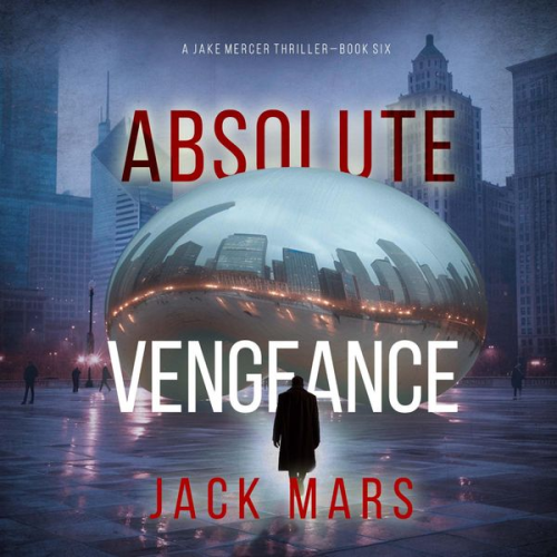 Jack Mars - Absolute Vengeance (A Jake Mercer Political Thriller—Book 6)
