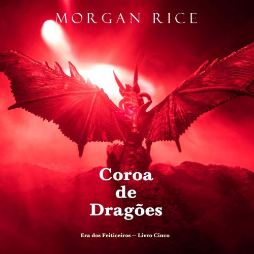 Morgan Rice - Coroa de Dragões (Era dos Feiticeiros — Livro Cinco)