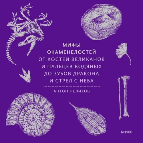 Anton Nelikhov - Mify okamenelostey. Ot kostey velikanov i pal'cev vodyanyh do zubov drakona i strel s neba