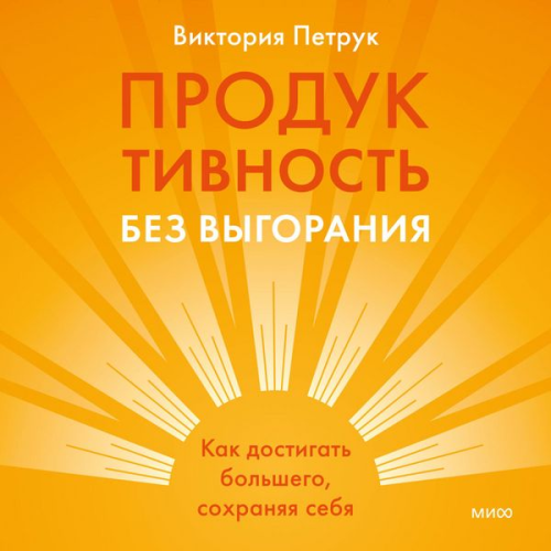 Victoria Petruk - Produktivnost' bez vygoraniya. Kak dostigat' bol'shego, sohranyaya sebya