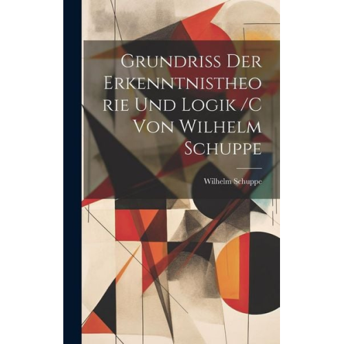 Wilhelm Schuppe - Grundriss der erkenntnistheorie und logik /c von Wilhelm Schuppe