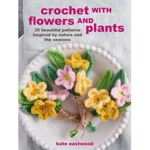 Kate Eastwood - Crochet with Flowers and Plants