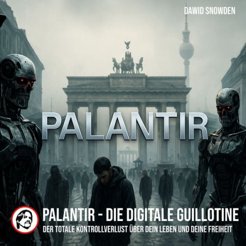 Dawid Snowden - Palantir - Die digitale Guillotine