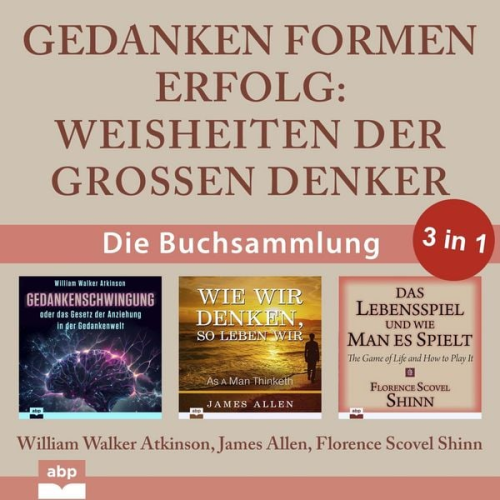 William Walker Atkinson James Allen Florence Scovel Shinn - Gedanken formen Erfolg