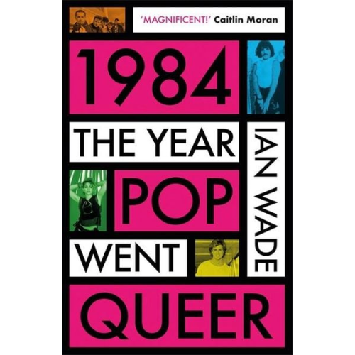 Ian Wade - 1984: The Year Pop Went Queer