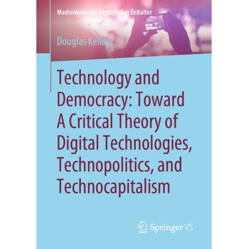 Douglas Kellner - Technology and Democracy: Toward A Critical Theory of Digital Technologies, Technopolitics, and Technocapitalism