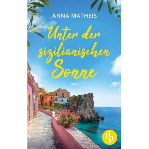 Anna Matheis - Unter der sizilianischen Sonne | Ein romantischer Second Chance Roman über das Leben, die Liebe und italienische Köstlichkeiten