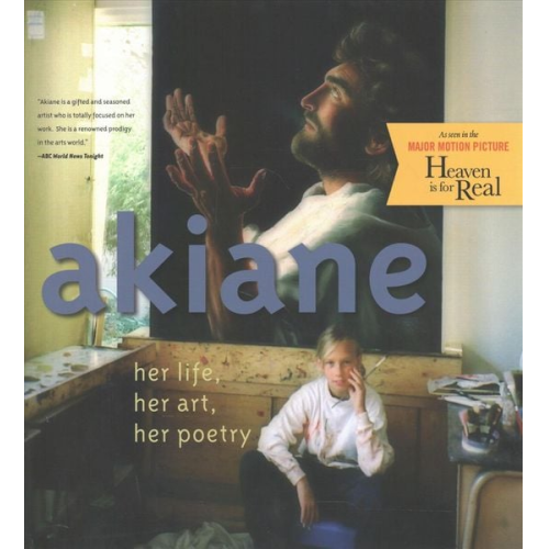 Akiane Kramarik - Akiane: Her Life, Her Art, Her Poetry