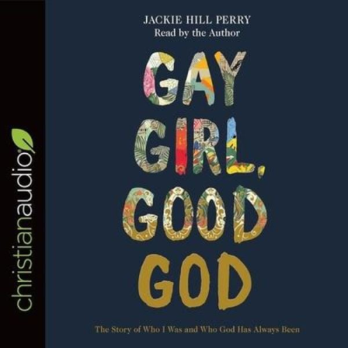 Jackie Hill Perry - Gay Girl, Good God: The Story of Who I Was, and Who God Has Always Been