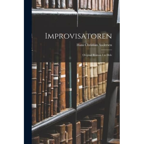 Hans Christian Andersen - Improvisatoren: Original Roman I to Dele