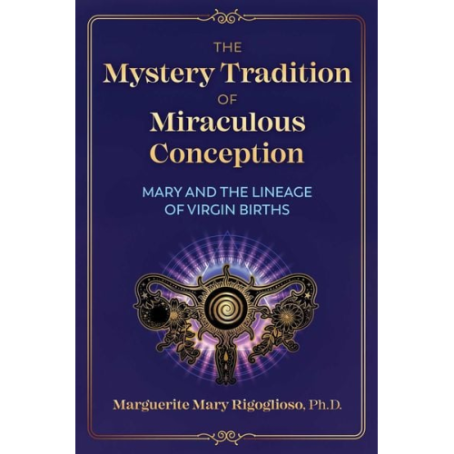 Marguerite Mary Rigoglioso - The Mystery Tradition of Miraculous Conception