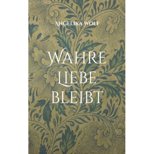 Angelika Wolf - Wahre Liebe bleibt