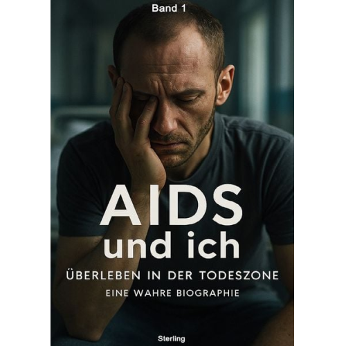 Viktor Sterling - AIDS und ich I Überleben in der Todeszone I Eine wahre Biographie Band 1