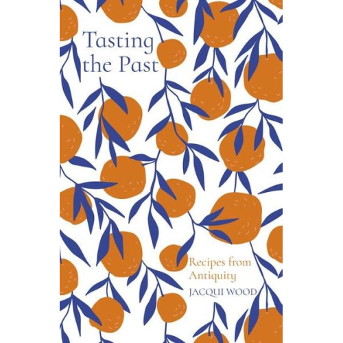 Jacqui Wood - Tasting the Past: Recipes from Antiquity