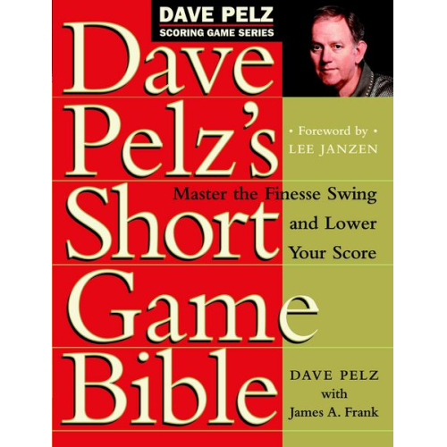 Dave Pelz - Dave Pelz's Short Game Bible: Master the Finesse Swing and Lower Your Score