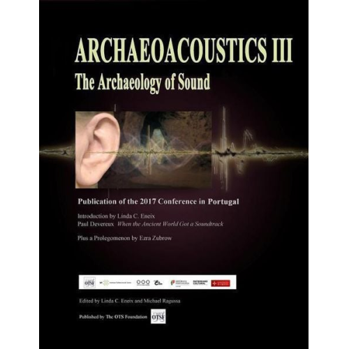 Linda C. Eneix - Archaeoacoustics III - More on the Archaeology of Sound: Publication of Papers from the Third International Multi-Disciplinary Conference