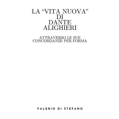 Valerio Di Stefano - La Vita Nuova di Dante Alighieri attraverso le sue concordanze per forma