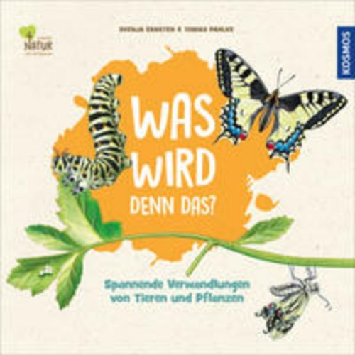 Svenja Ernsten - Was wird denn das? Spannende Verwandlungen von Tieren und Pflanzen
