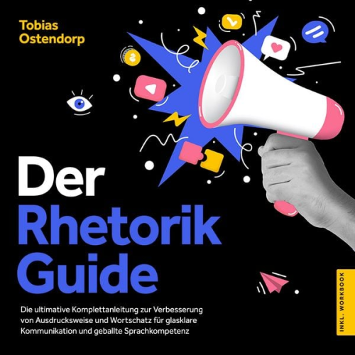 Tobias Ostendorp - Der Rhetorik Guide: Die ultimative Komplettanleitung zur Verbesserung von Ausdrucksweise und Wortschatz für glasklare Kommunikation und geballte Sprachkompetenz - inkl. Workbook