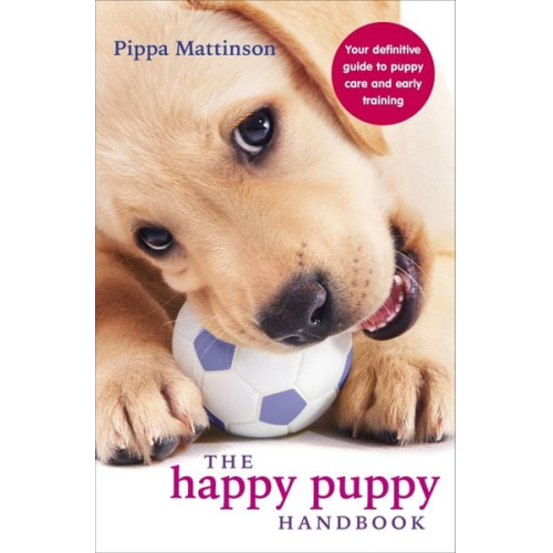 Pippa Mattinson - The Happy Puppy Handbook: Your Definitive Guide to Puppy Care and Early Training