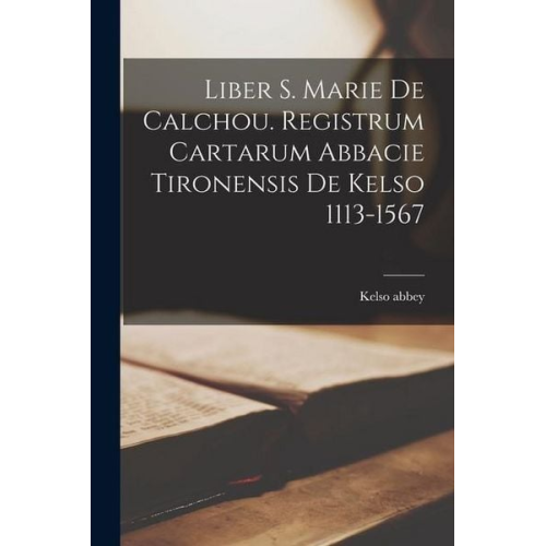 Kelso Abbey - Liber S. Marie de Calchou. Registrum Cartarum Abbacie Tironensis de Kelso 1113-1567