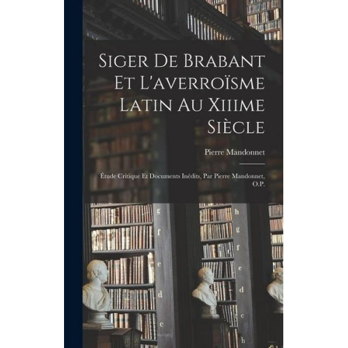 Pierre Mandonnet - Siger De Brabant Et L'averroïsme Latin Au Xiiime Siècle