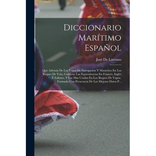 José de Lorenzo - Diccionario Marítimo Español: Que Además De Las Voces De Navegacion Y Maniobra En Los Buques De Vela, Contiene Las Equivalencias En Francés, Inglés