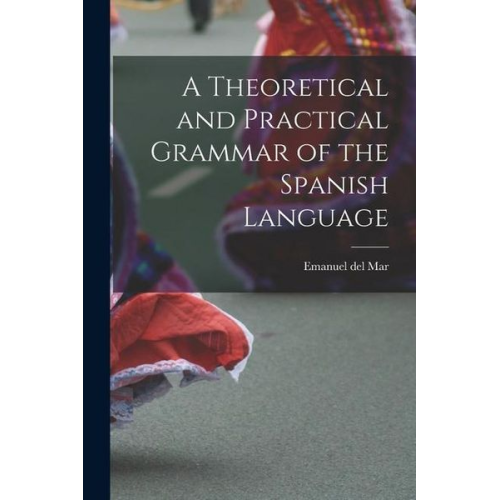 Emanuel Del Mar - A Theoretical and Practical Grammar of the Spanish Language