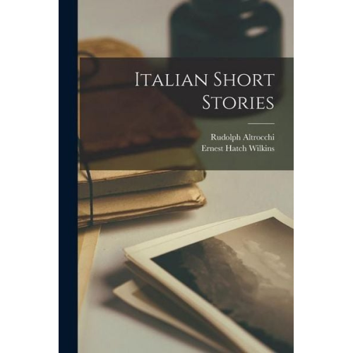Ernest Hatch Wilkins Rudolph Altrocchi - Italian Short Stories