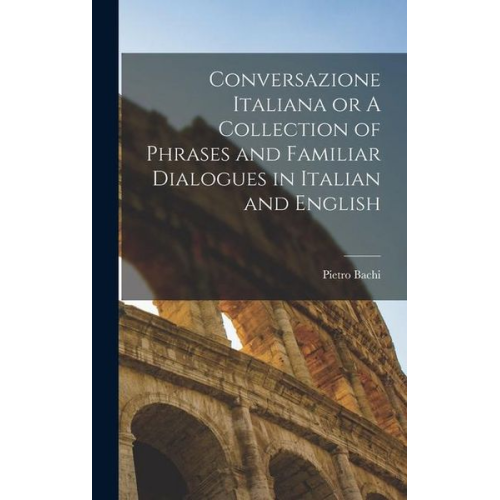 Pietro Bachi - Conversazione Italiana or A Collection of Phrases and Familiar Dialogues in Italian and English