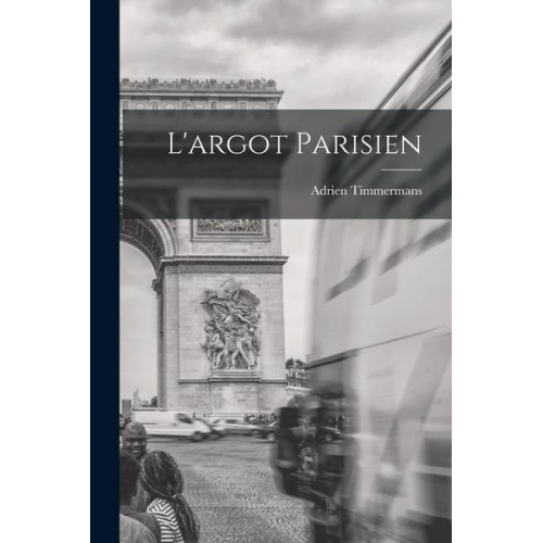 Adrien Timmermans - L'argot Parisien