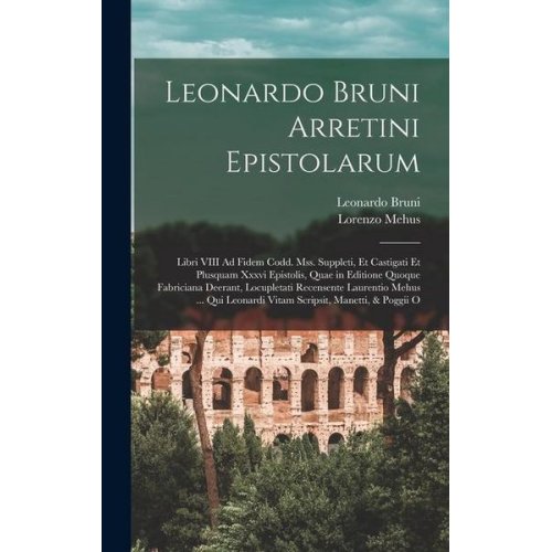 Leonardo Bruni Lorenzo Mehus - Leonardo Bruni Arretini Epistolarum: Libri VIII Ad Fidem Codd. Mss. Suppleti, Et Castigati Et Plusquam Xxxvi Epistolis, Quae in Editione Quoque Fabric