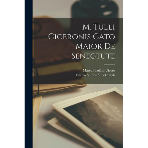 Marcus Tullius Cicero Evelyn Shirley Shuckburgh - M. Tulli Ciceronis Cato Maior De Senectute