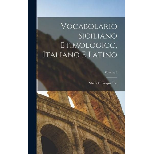 Michele Pasqualino - Vocabolario Siciliano Etimologico, Italiano E Latino; Volume 3