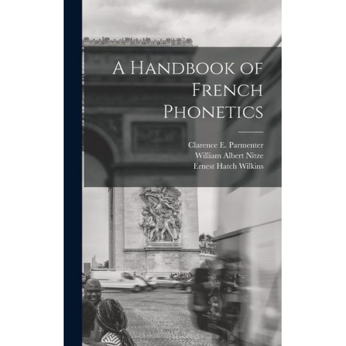 Ernest Hatch Wilkins William Albert Nitze Clarence E. Parmenter - A Handbook of French Phonetics