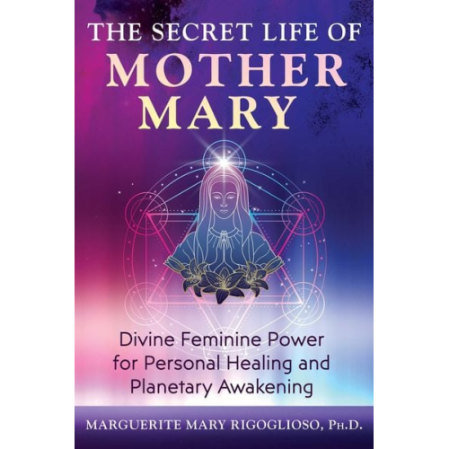 Marguerite Mary Rigoglioso - The Secret Life of Mother Mary