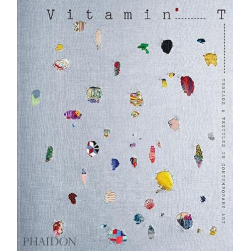 Jenelle Porter Phaidon Editors - Vitamin T: Threads and Textiles in Contemporary Art